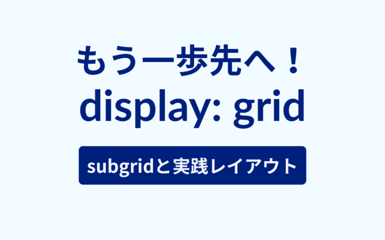 もう一歩先へ！display: grid subgridと実践レイアウト
